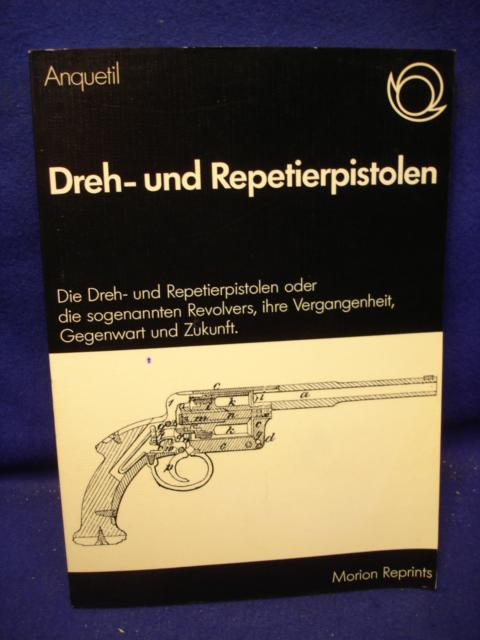 Dreh- und Repetierpistolen. Die Dreh- und Repetierpistolen oder die sogenannten Revolvers, ihre Vergangenheit, Gegenwart und Zukunft. 