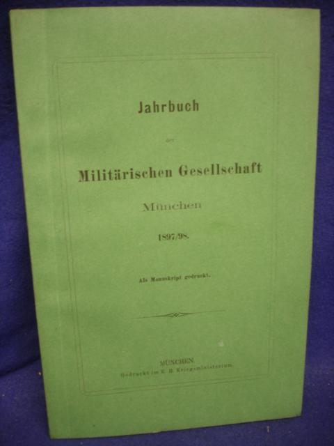 Jahrbuch der Militärischen Gesellschaft München. Jahrgang 1897/98. Aus dem  Inhalt: Belagerung von Mainz 1689/ Bagneux 1870/71/ Reise in Klein-Asien.
