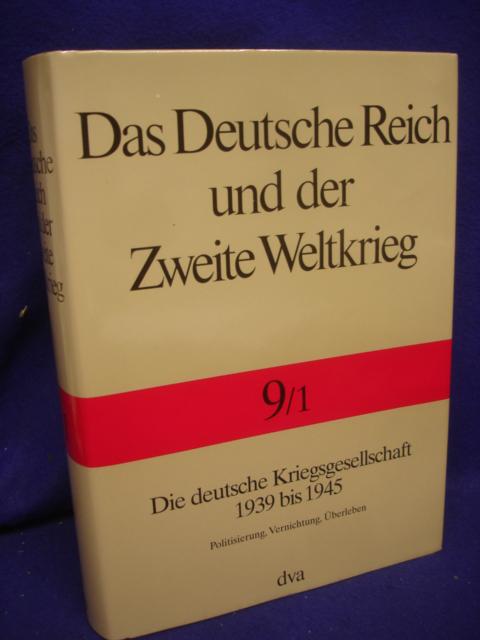 Das Deutsche Reich und der Zweite Weltkrieg , Band 9/1: Die deutsche Kriegsgesellschaft 1939 bis 1945. Politisierung, Vernichtung, Überleben.