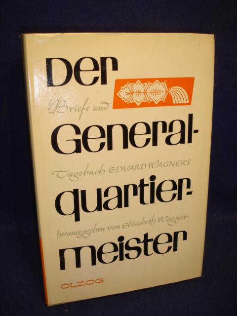 Der Generalquartiermeister. Briefe und Tagebuchaufzeichnungen des Generalquartiermeisters des Heeres - General der Artillerie Eduard Wagner.