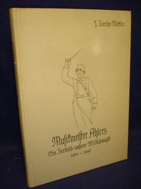 Musikmeister Ahlers. Ein Zeitbild unserer Militärmusik 1901 - 1945.