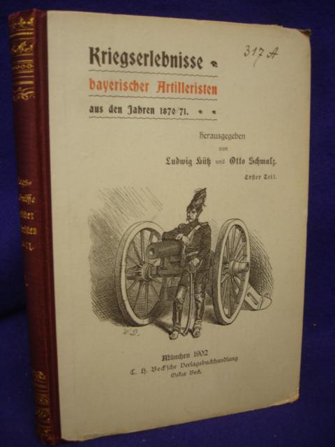 Kriegserlebnisse bayerischer Artilleristen aus den Jahren 1870 / 1871 von Mitkämpfern erzählt. 1.Teil. Eine Jubiläumsgabe zum 300-jährigen Bestehen der bayerischen Artillerie 1601 - 1901.