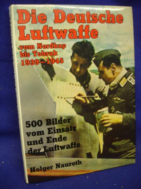 Die Deutsche Luftwaffe vom Nordkap bis Tobruk 1939-1945.  500 Bilder vom Einsatz und Ende der Luftwaffe. 