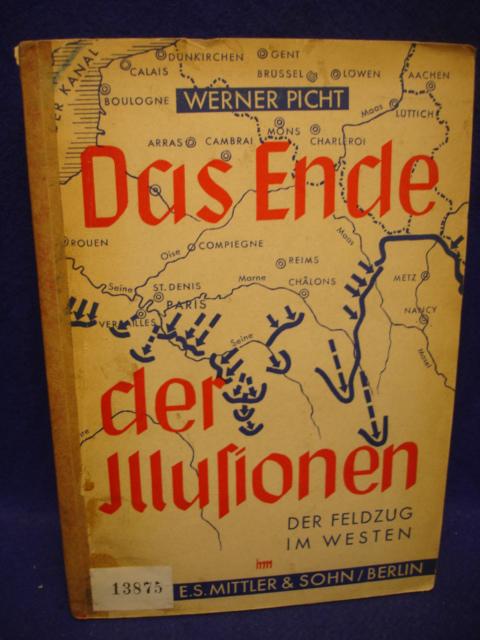 Das Ende der Illusionen. Der Feldzug im Westen 1940, ein Sieg der Tat über die Täuschung.  Auf Grund amtlichen Materials zusammengestellt. 