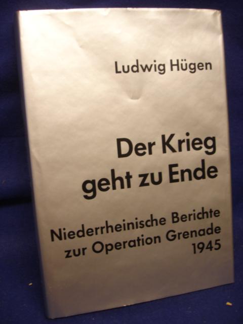Der Krieg geht zu Ende. Niederrheinische Berichte zur Operation Grenade 1945.