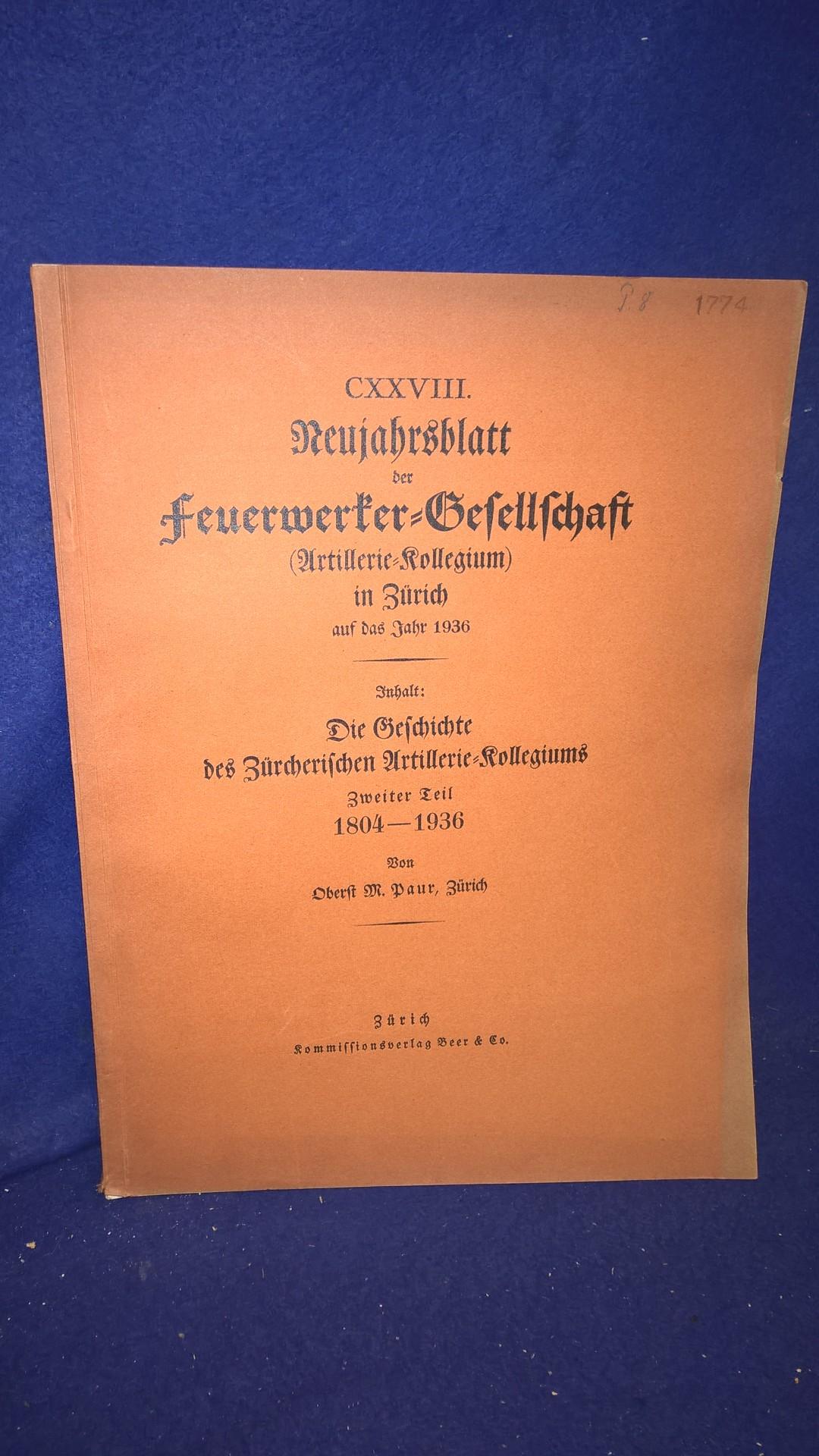 Die Geschichte des Zürcherischen Artillerie-Kollegiums, 2.Teil: 1804-1936. Aus der Reihe: Neujahrsblatt der Feuerwerker-Gesellschaft ( Artillerie-Kollegium ) in Zürich auf das Jahr 1936.
