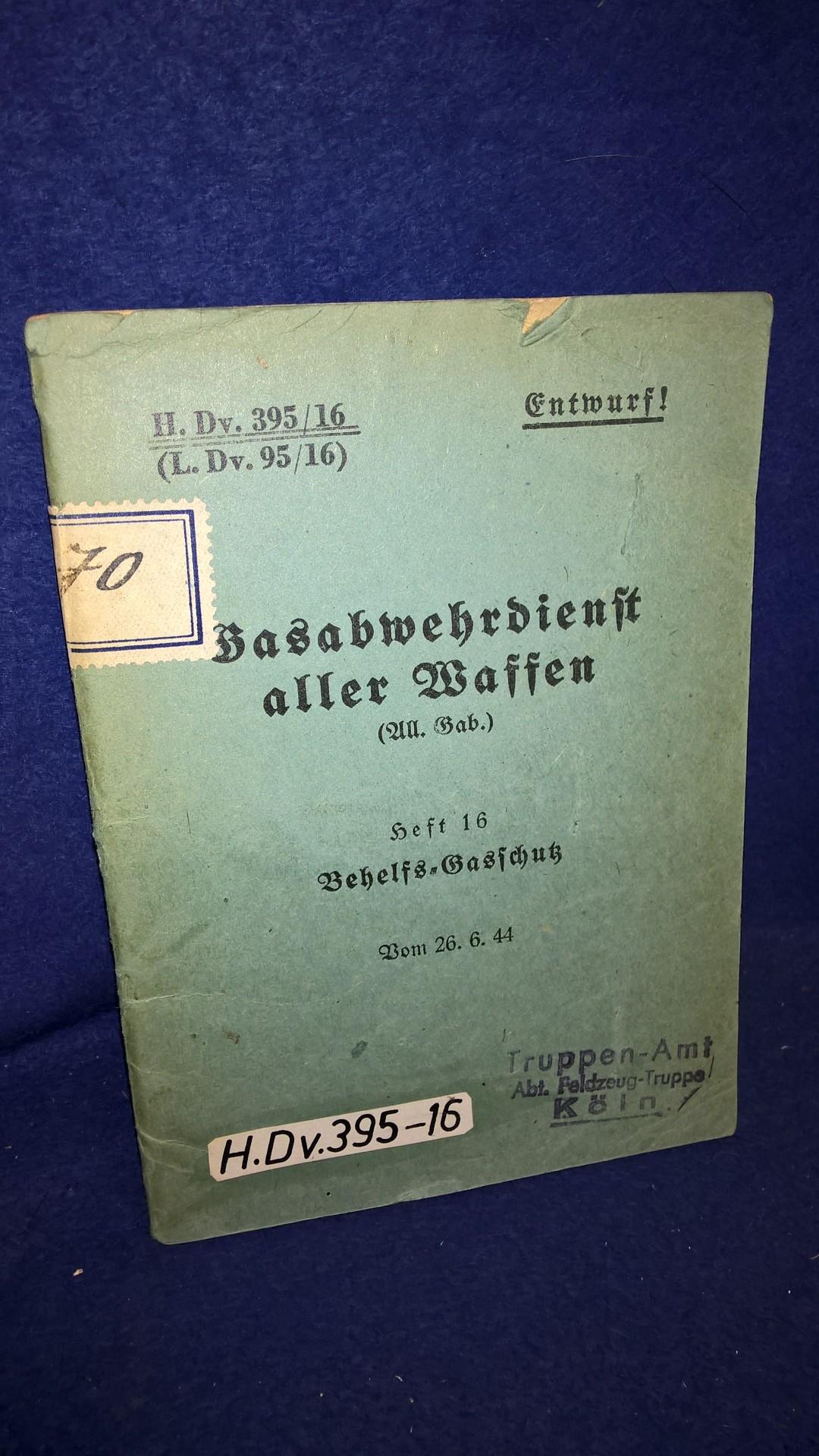 H.Dv. 395/16. L.Dv. 95/16. Gasabwehrdienst aller Waffen. Heft 16: Behelfs-Gasschutz. Vom 26.6.1944.