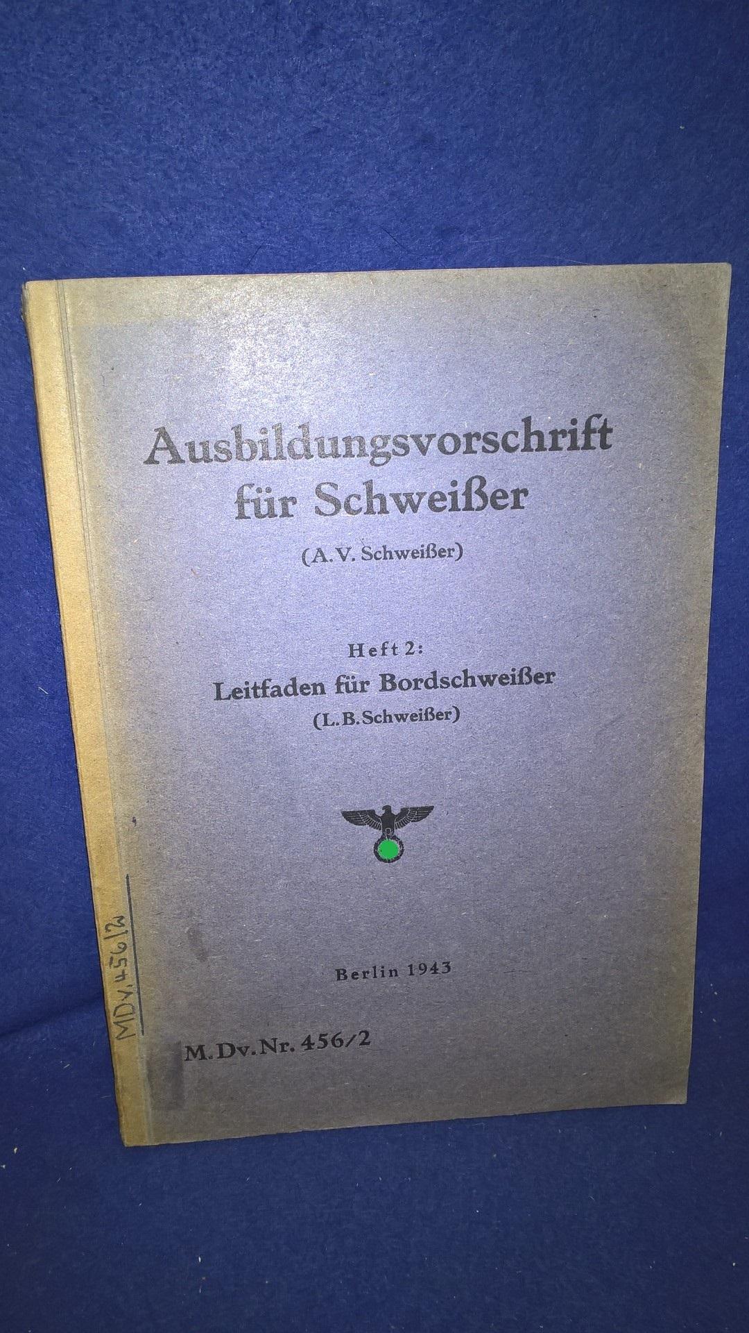 M.Dv. Nr.456/2: Ausbildungsvorschrift für Schweißer. Heft 2: Leitfaden für Bordschweißer. Von 1943!