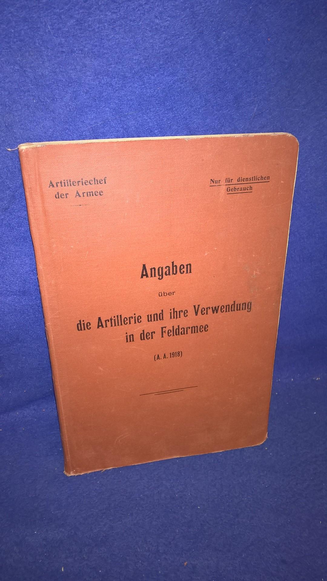Artilleriechef der Armee. Nur für dienstlichen Gebrauch! Angaben über die Artillerie und ihre Verwendung in der Feldarmee, 1918.