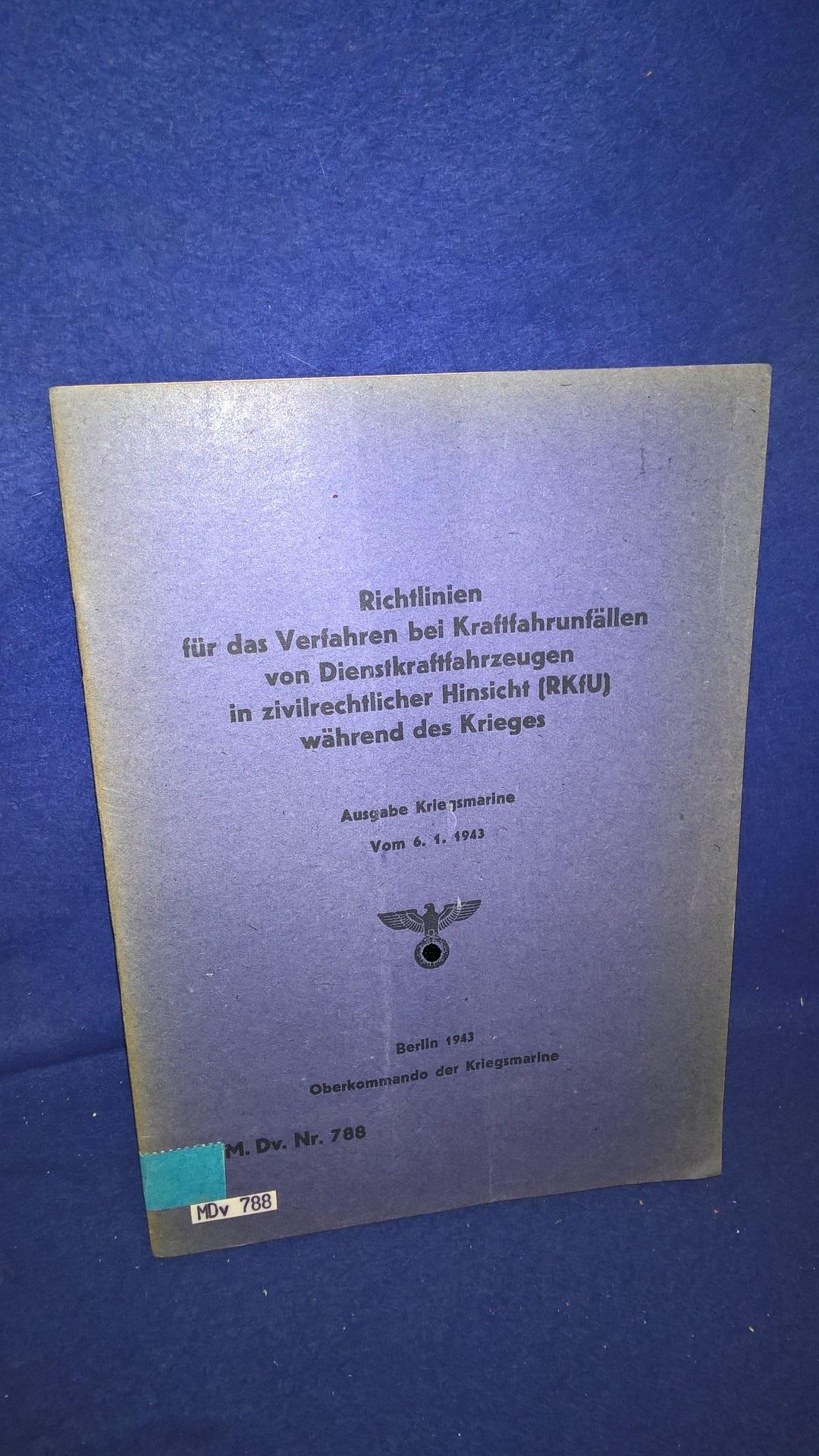 M.Dv. Nr. 788. Richtlinien für das Verfahren bei Kraftfahrunfällen von Dienstkraftfahrzeugen in zivilrechtlicher Hinsicht (RKfU.) während des Krieges vom 15.1.43. - Ausgabe der Kriegsmarine -.