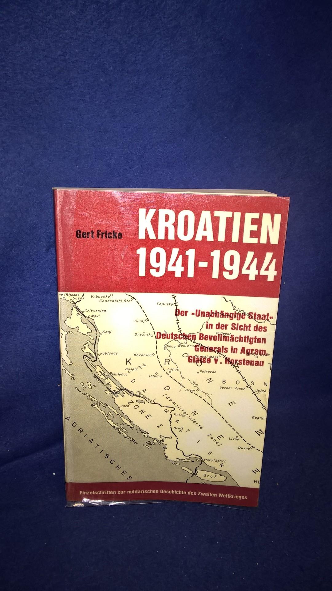Kroatien 1941-1944. Der -Unabhängige Staat- in der Sicht des Deutschen Bevollmächtigten Generals in Agram, Glaise v. Horstenau.