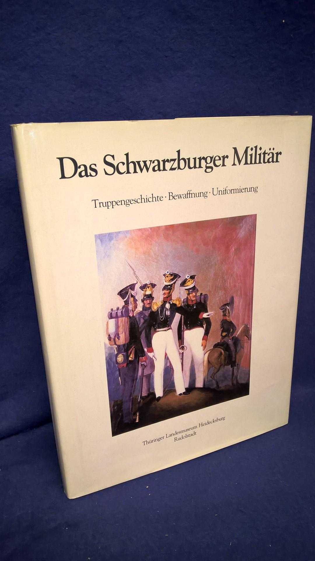 Das Schwarzburger Militär. Ein Überblick zu Truppengeschichte, Bewaffnung und Uniformierung in den Fürstentümern Schwarzburg-Rudolstadt und Schwarzburg-Sondereshausen 1700 bis 1914.