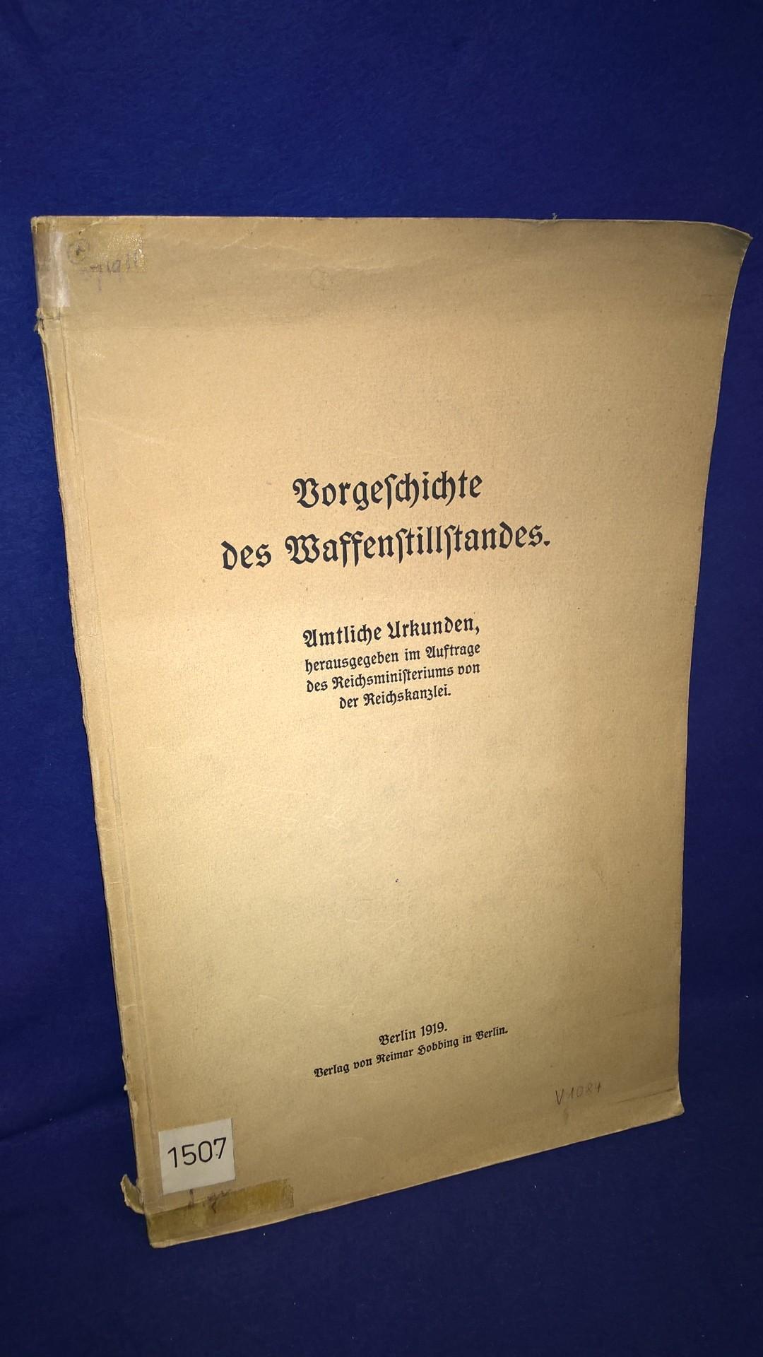 Amtliche Urkunden zur Vorgeschichte des Waffenstillstandes 1918. Auf Grund der Akten der Reichskanzlei.