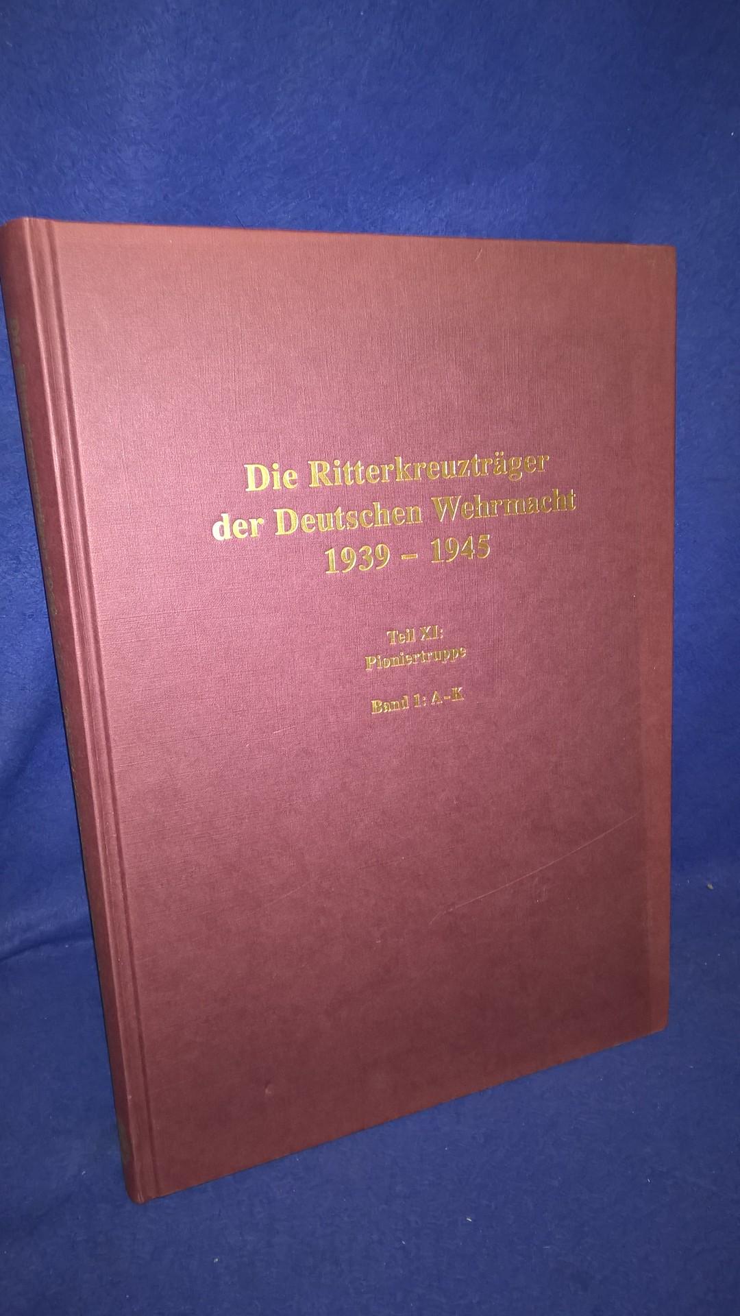Die Ritterkreuzträger der Deutschen Wehrmacht 1939-1945 - Teil XI: Pioniertruppe Band 1: A-K.