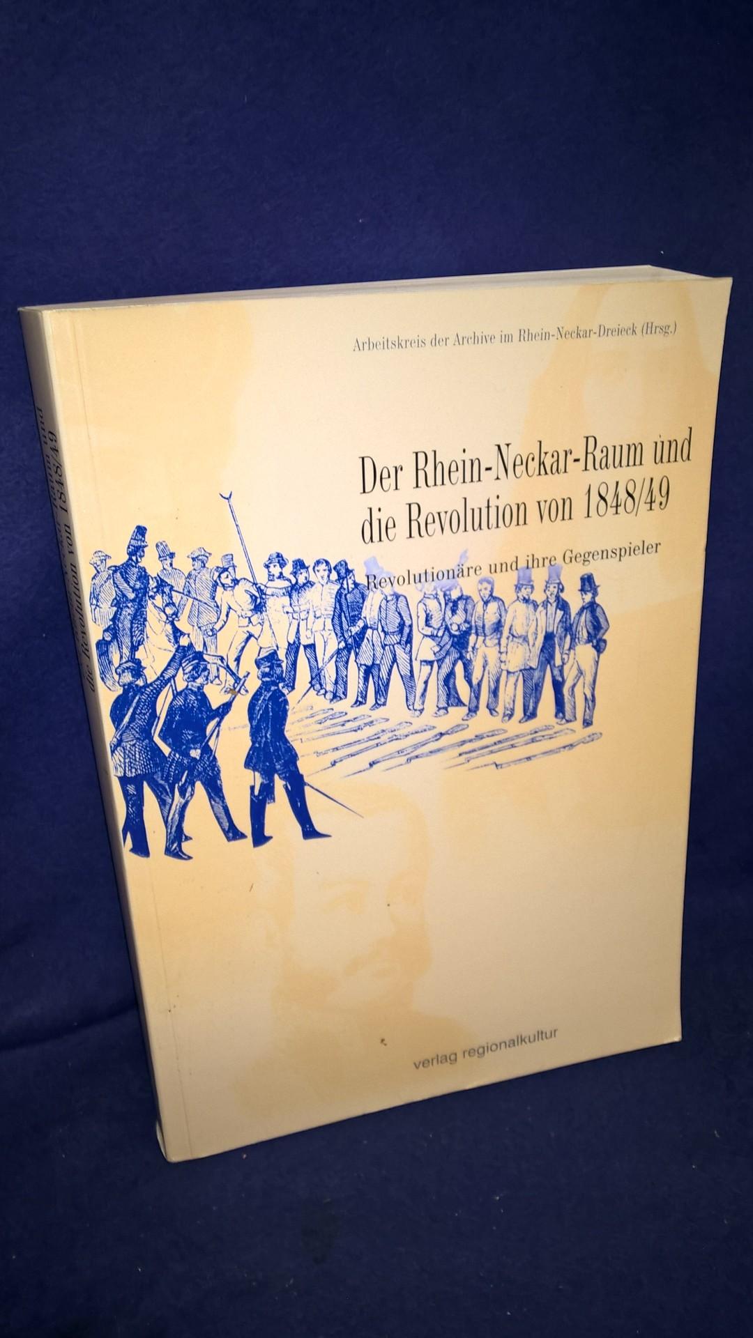Der Rhein-Neckar-Raum und die Revolution von 1848/1849. Revolutionäre und ihre Gegenspieler.