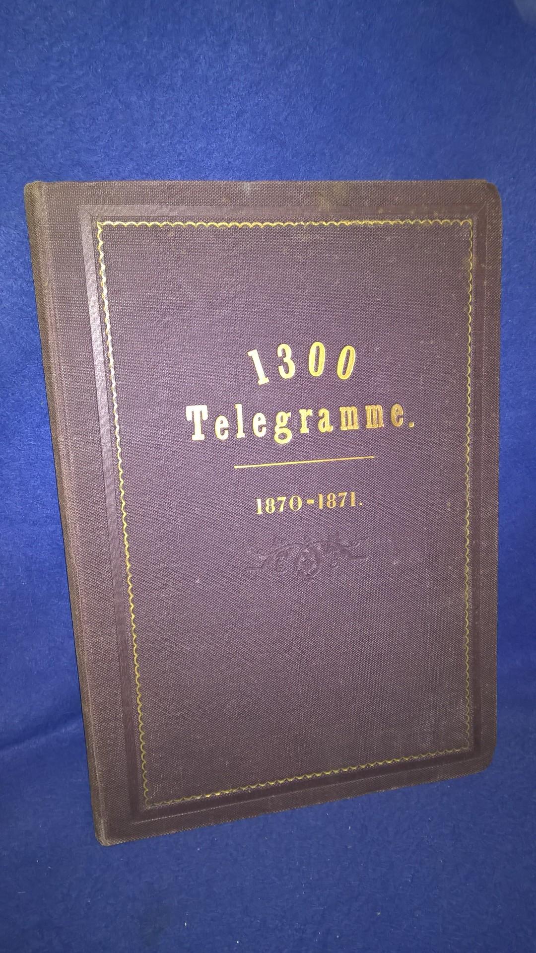  1300 Telegramme über den Krieg zwischen Deutschland und Frankreich vom 15. Juli 1870 bis 2. März 1871. 
