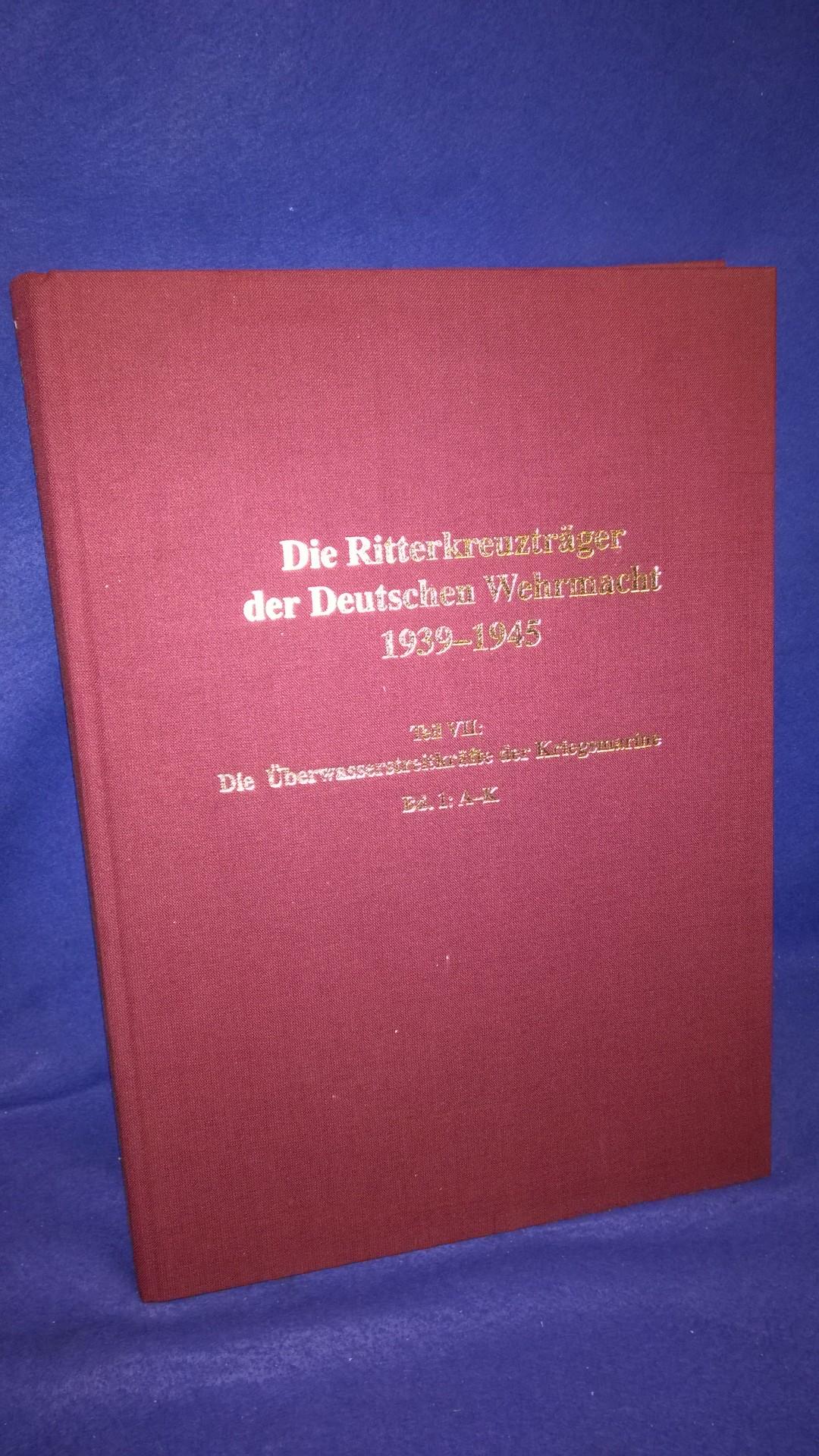 Die Ritterkreuzträger der Deutschen Wehrmacht 1939 - 1945 - Teil VII: Die Überwasserstreitkräfte der Kriegsmarine, Bd. 1: A-K.