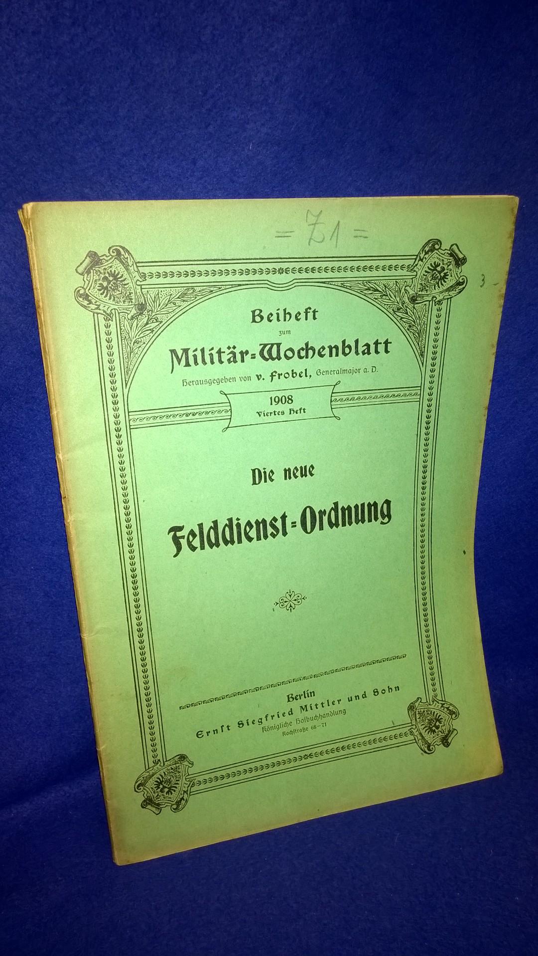 Beiheft zum Militär-Wochenblatt,1908,4.Heft: Die neue Felddienst-Ordnung 1908.