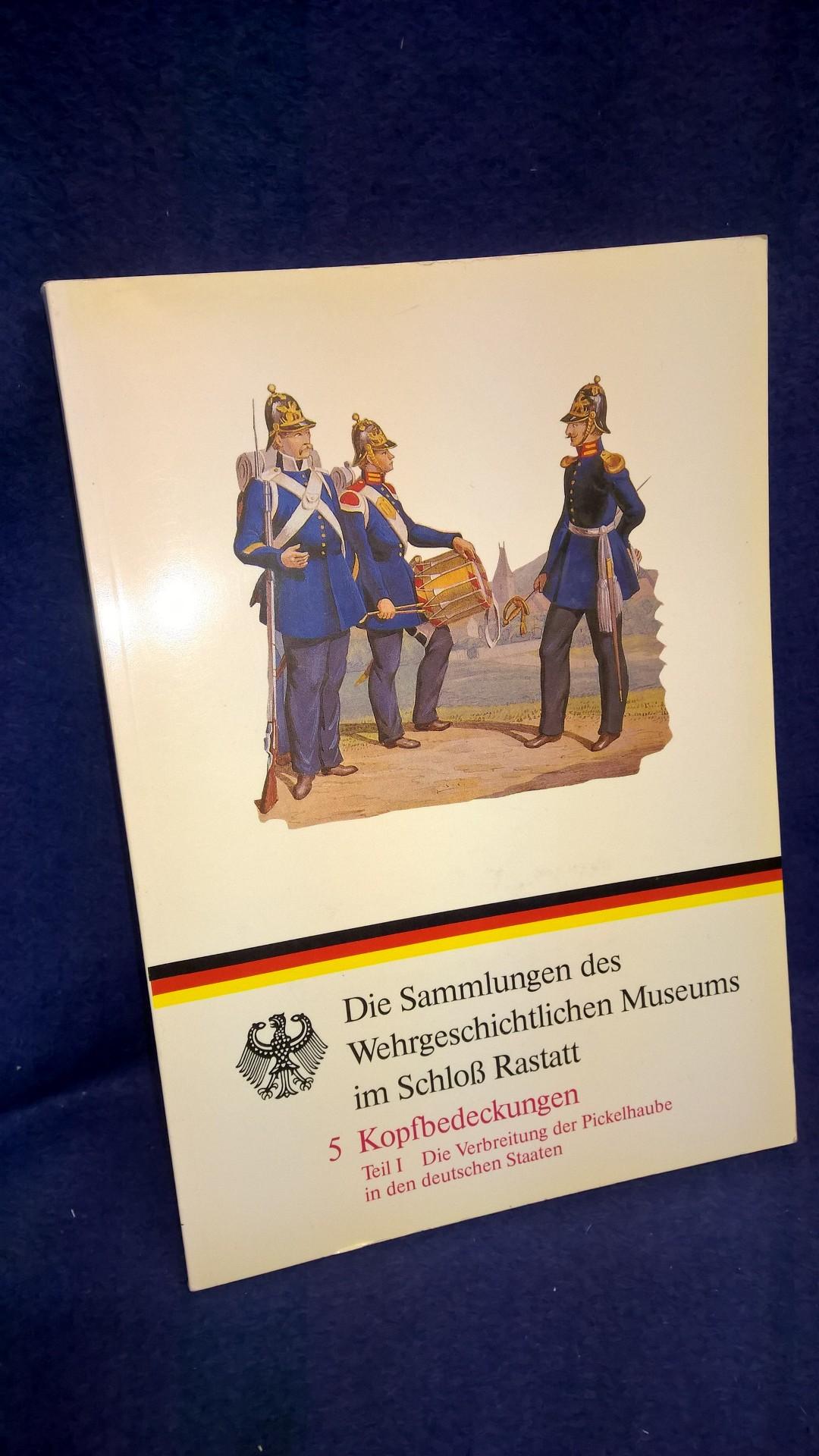 Kopfbedeckungen, Teil I: Die Verbreitung der Pickelhaube in den deutschen Staaten. Die Sammlungen des Wehrgeschichtlichen Museums im Schloß Rastatt.