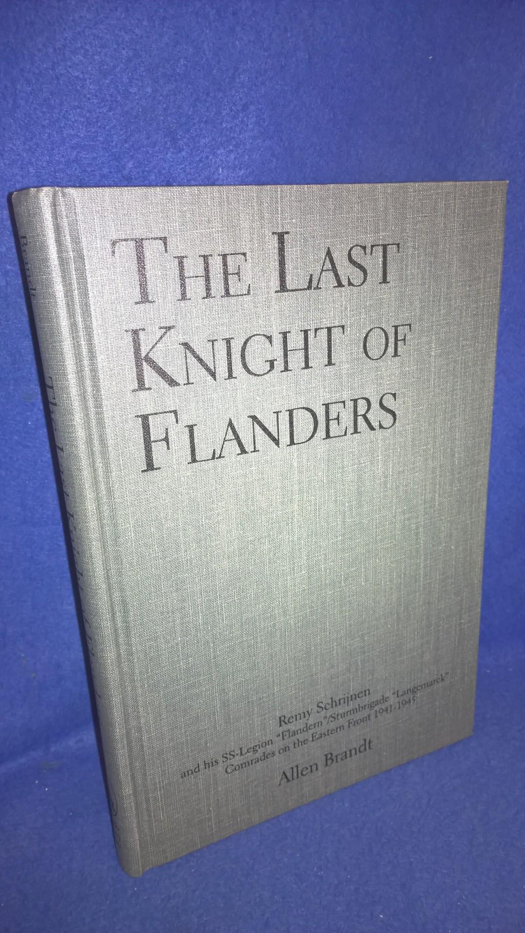 The Last Knight of Flanders: Remy Schrijnen and his SS-Legion “Flandern”/Sturmbrigade “Langemarck” Comrades on the Eastern Front 1941-1945.