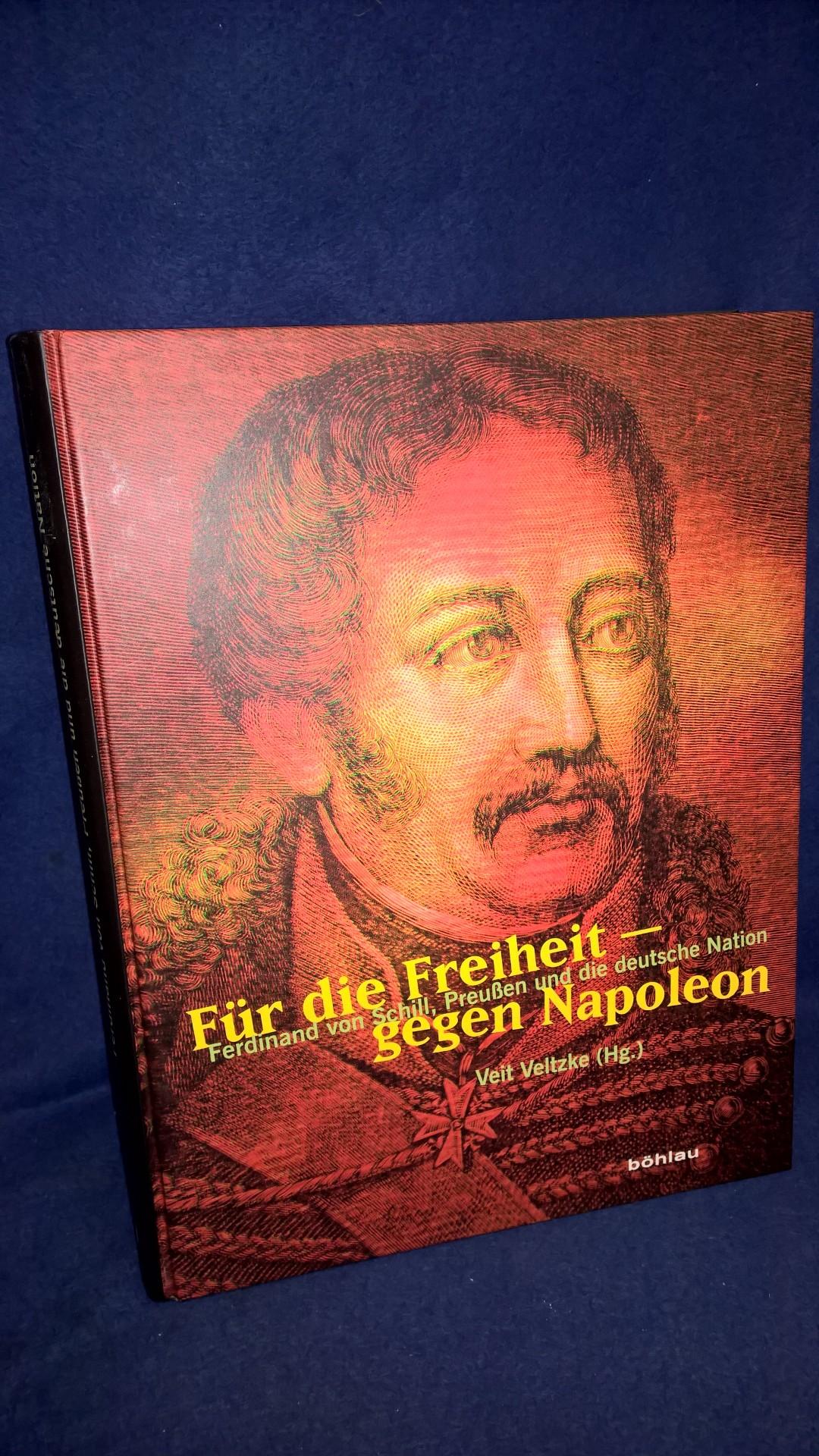 Für die Freiheit - Gegen Napoleon: Ferdinand von Schill, Preußen und die deutsche Nation.