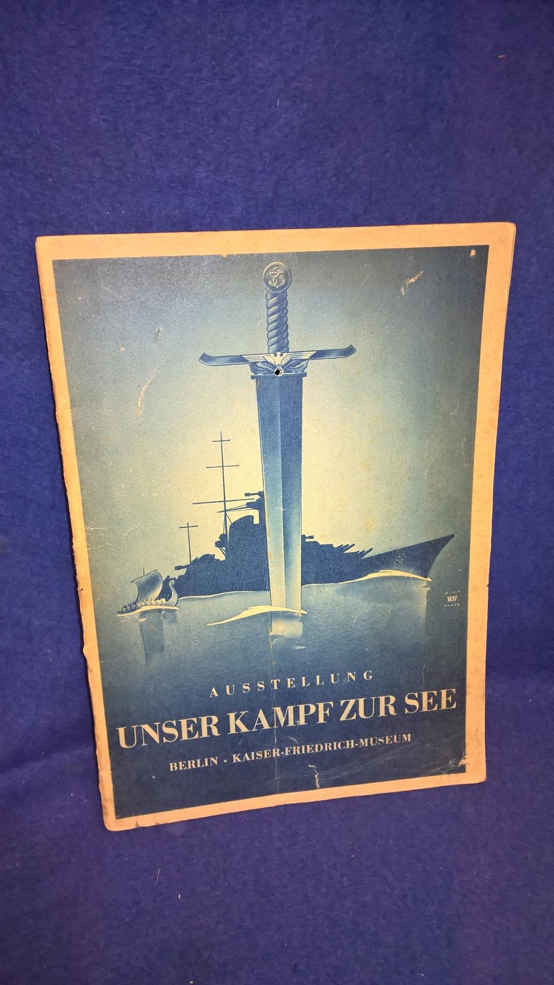 Ausstellung: Unser Kampf zur See. Berlin Kaiser-Friedrich-Museum, vom 13.Juni - 30.September 1942. Sonderschau des Museums der Kriegsmarine.