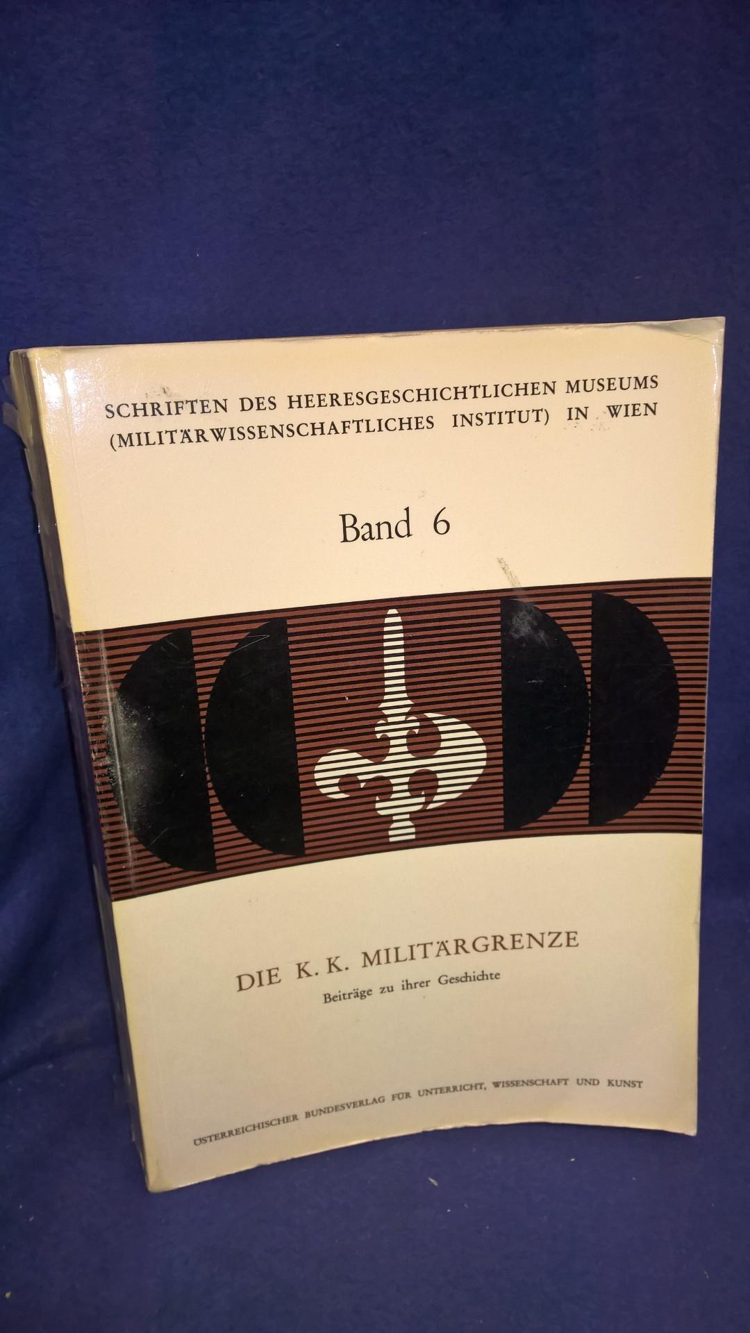 Schriften des Heeresgeschichtlichen Museums in Wien Band 6: Die K. K. Militärgrenze. Beiträge zu ihrer Geschichte.