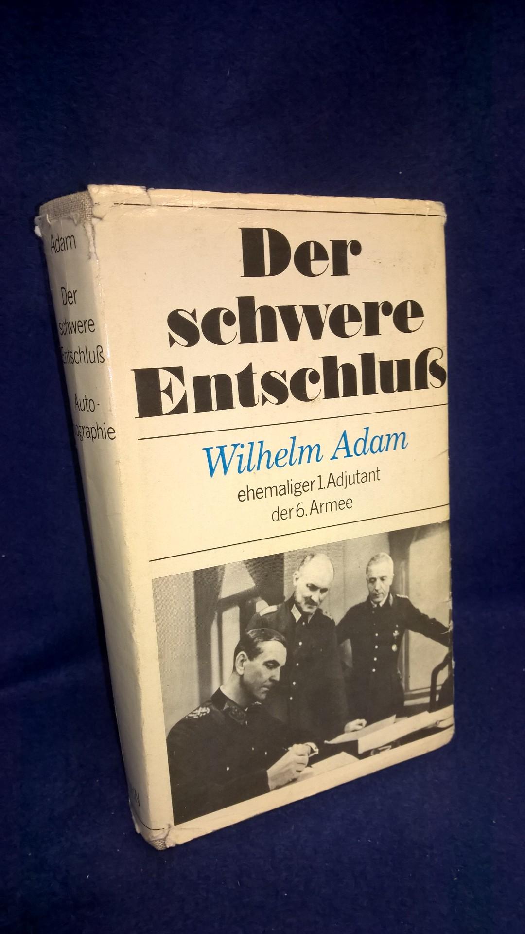 Der schwere Entschluß - Wilhelm Adam, ehemaliger 1. Adjutant der 6. Armee in Stalingrad. 