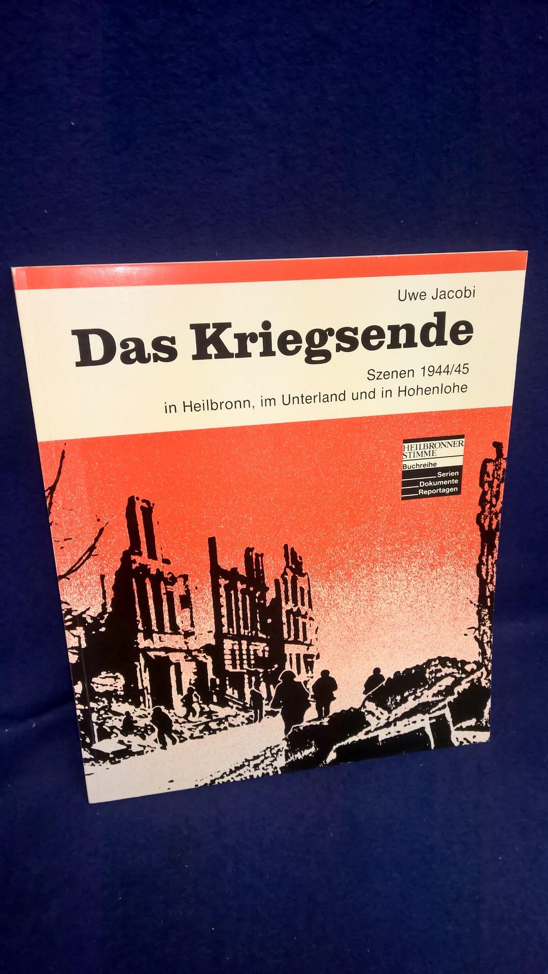 Das Kriegsende. Szenen 1944/45 in Heilbronn, im Unterland und in Hohenlohe.
