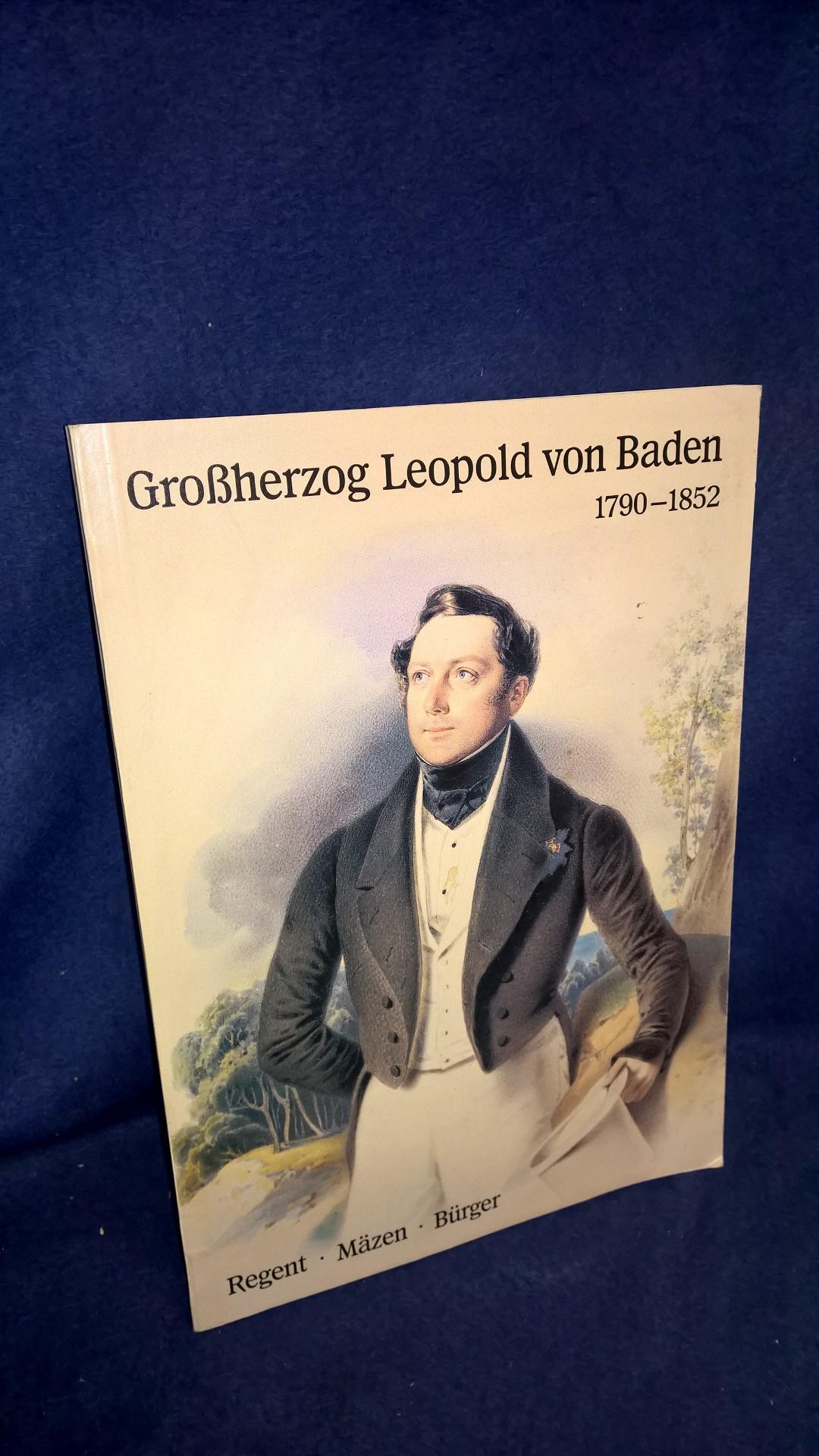 Grossherzog Leopold von Baden 1790-1852: Regent - Mäzen - Bürger. Versuch eines Porträts. 