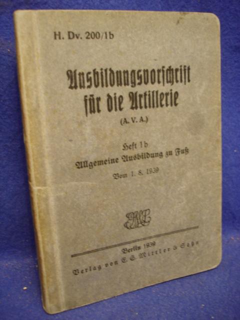 11. Dv.200/1b. Ausbildungsvorschrift für die Artillerie (A.V.A.) Heft 1b Allgemeine Ausbildung zu Fuß vom 1.8.1939