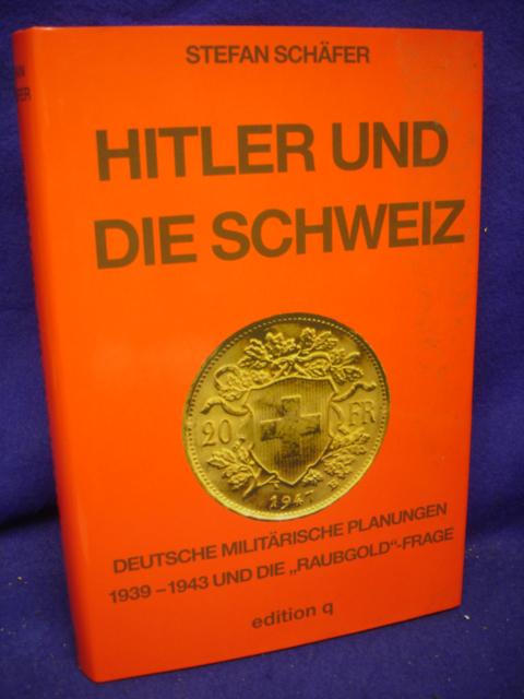 Hitler und die Schweiz. Deutsche Militärische Planungen 1939-1943 und die "Raubgold"-Frage.
