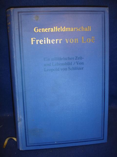 Generalfeldmarschall Freiherr von Loe. Ein militärisches Zeit- und Lebensbild.