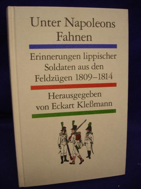 Unter Napoleons Fahnen. Erinnerungen lippischer Soldaten aus den Feldzügen 1809 - 1814