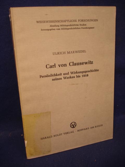 Carl von Clausewitz. Persönlichkeit und Wirkungsgeschichte seines Werkes bis 1918