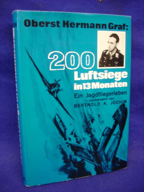 Oberst Hermann Graf: 200 Luftsiege in 13 Monaten. Ein Jagdfliegerleben 