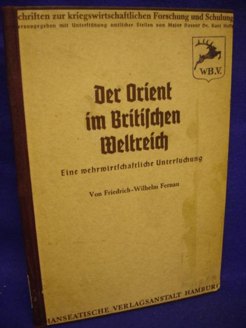 Schriften zur kriegswirtschaftlichen Forschung und Schulung: Der Orient im britischen Weltreich. Eine wehrwirtschaftliche Untersuchung. 