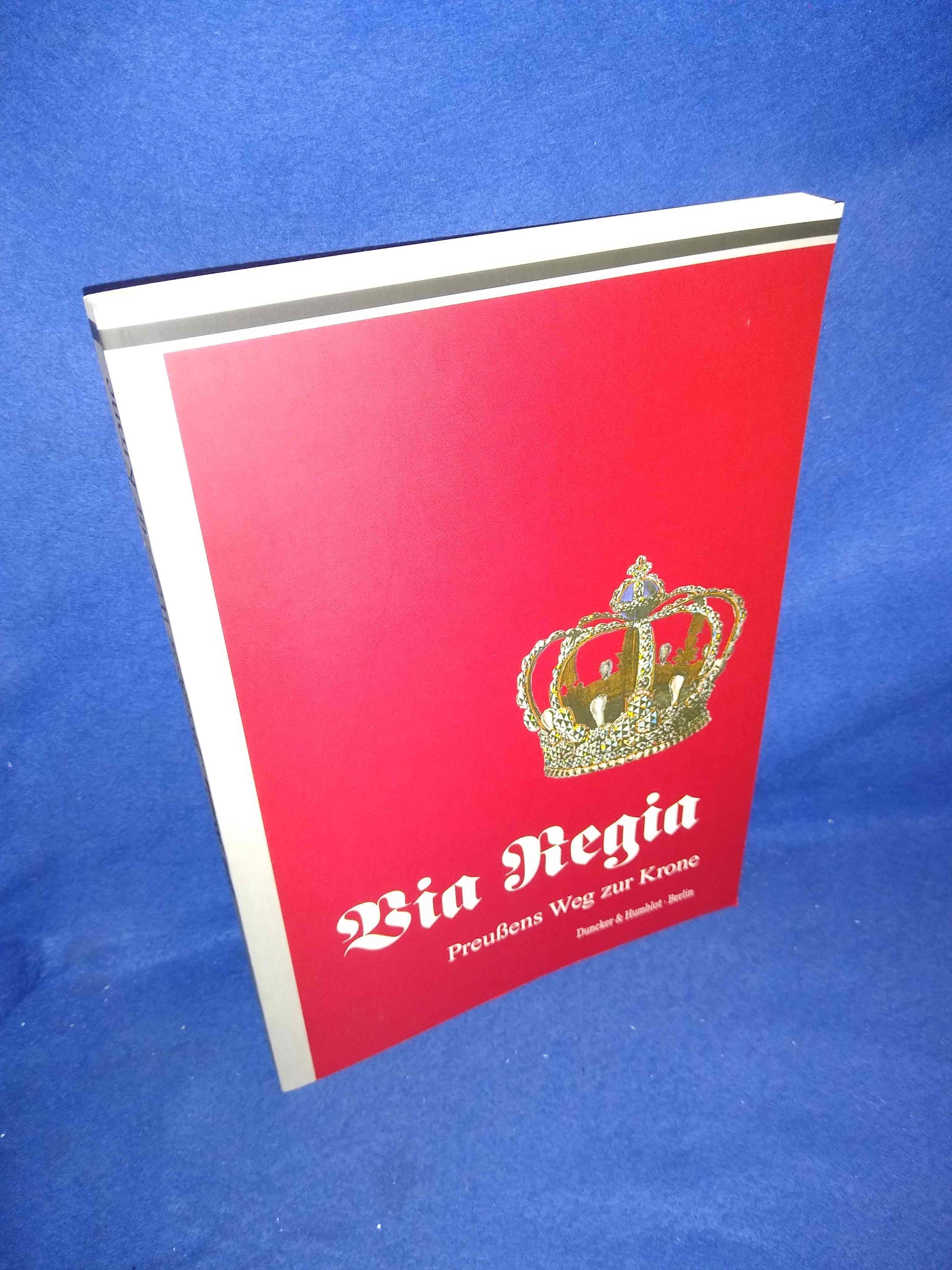 Via Regia. Preußens Weg zur Krone. Ausstellung des Geheimen Staatsarchivs Preußischer Kulturbesitz 1998. 