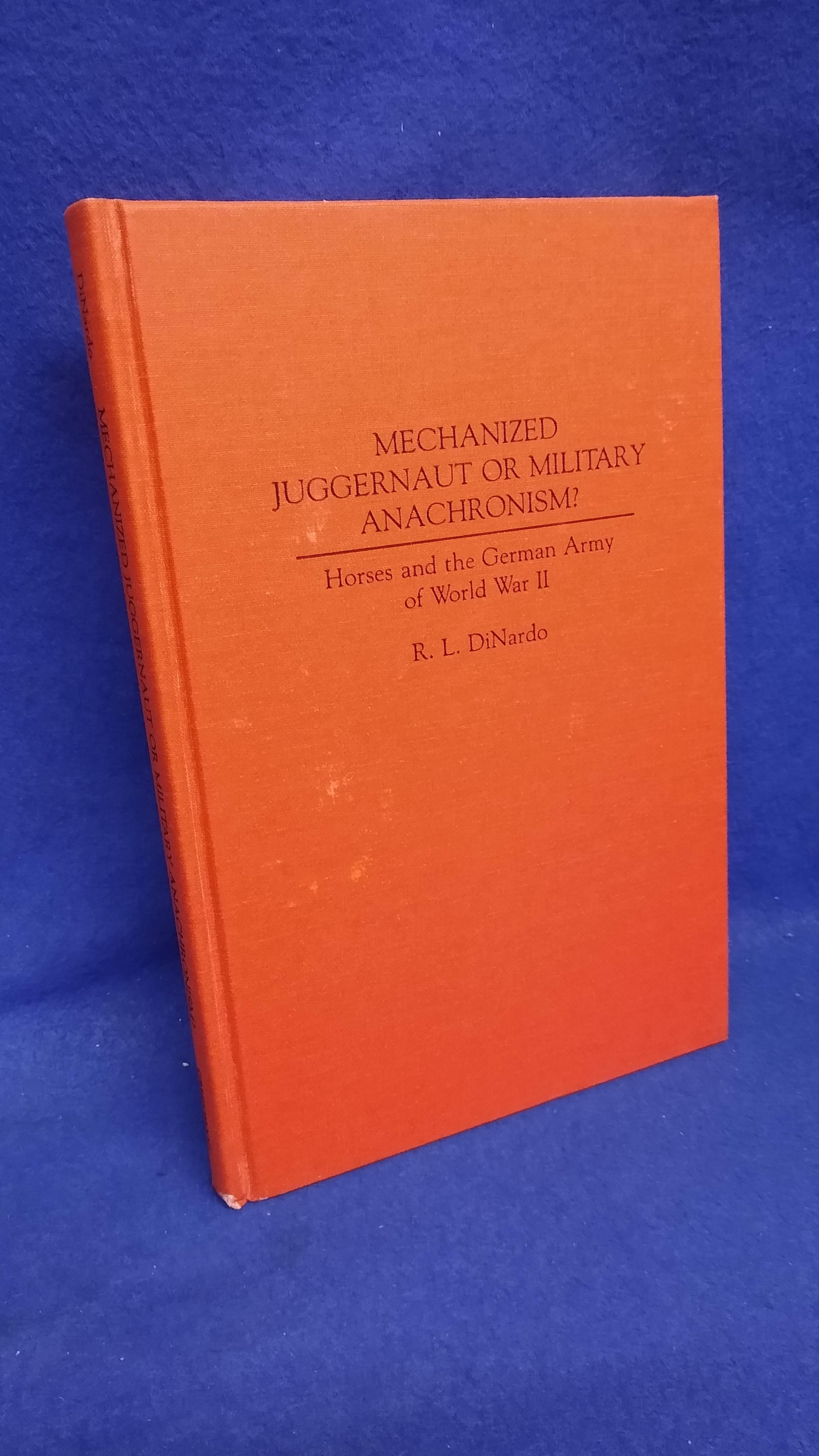 Mechanized Juggernaut or Military Anachronism: Horses and the German Army of World War II.