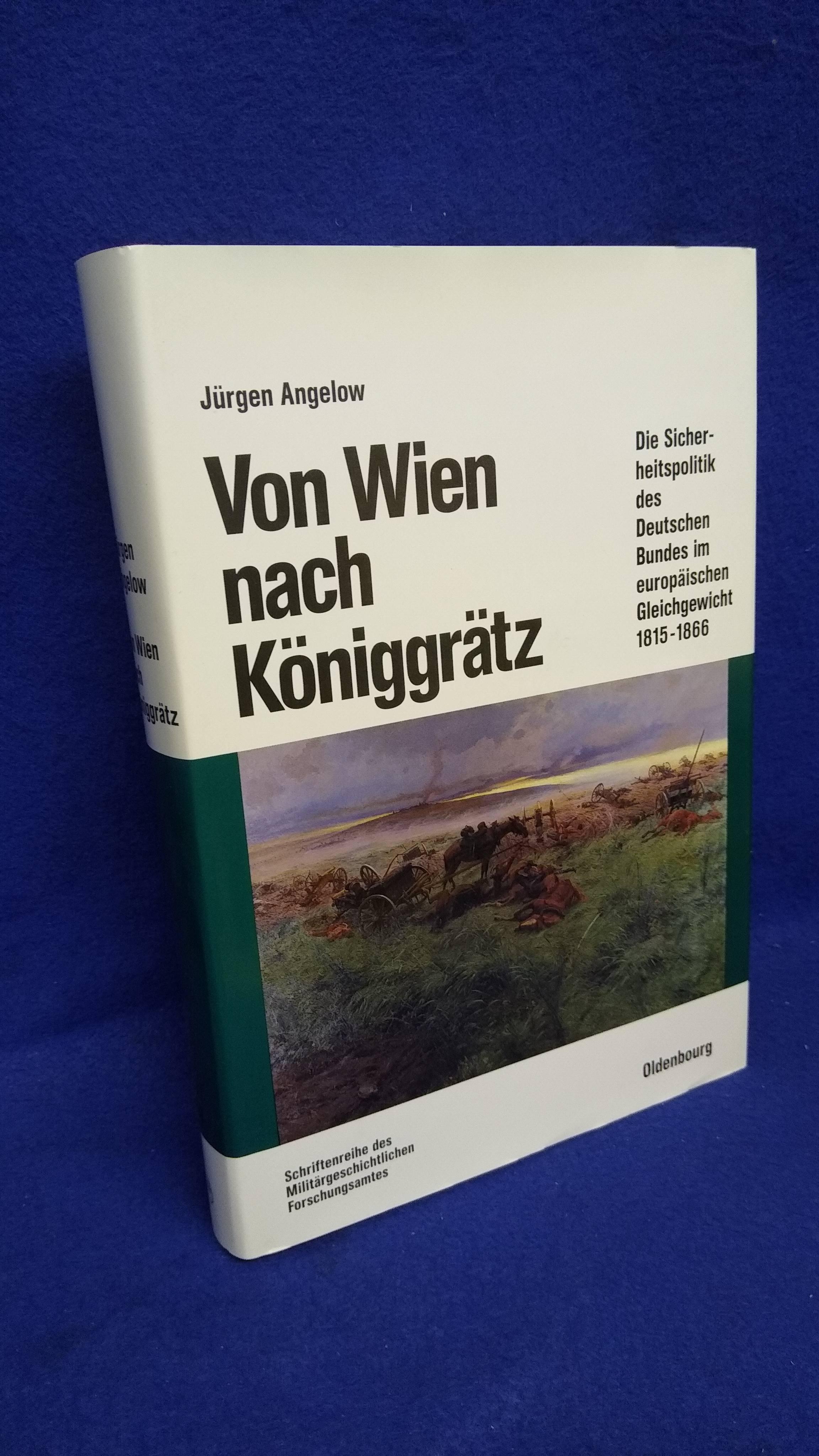 Von Wien nach Königgrätz. Die Sicherheitspolitik d. Deutschen Bundes im europäischen Gleichgewicht (1815-1866).