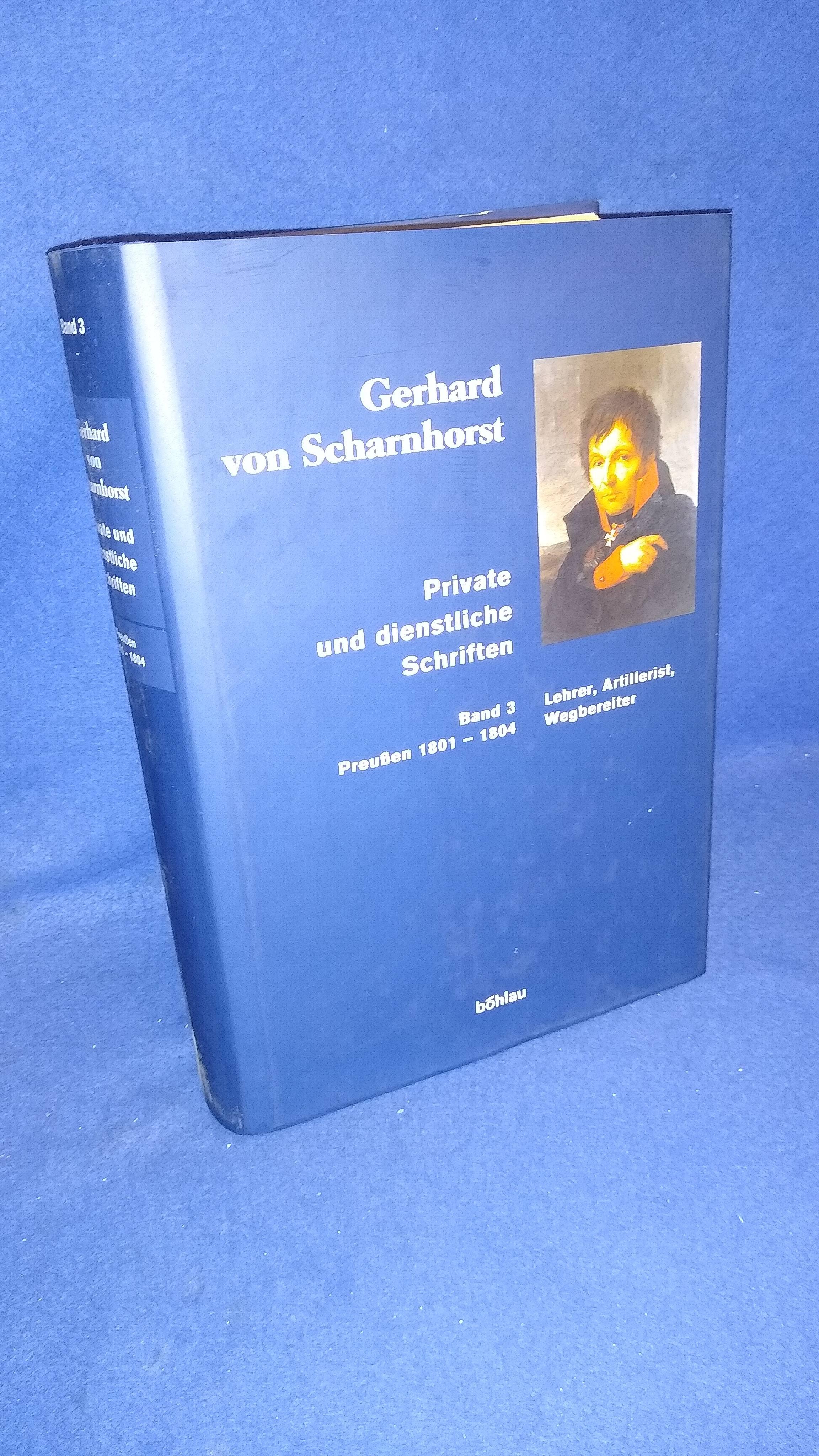 Gerhard von Scharnhorst. Private und dienstliche Schriften. Band 3: Lehrer, Artillerist, Wegbereiter (Preussen 1801-1804) 