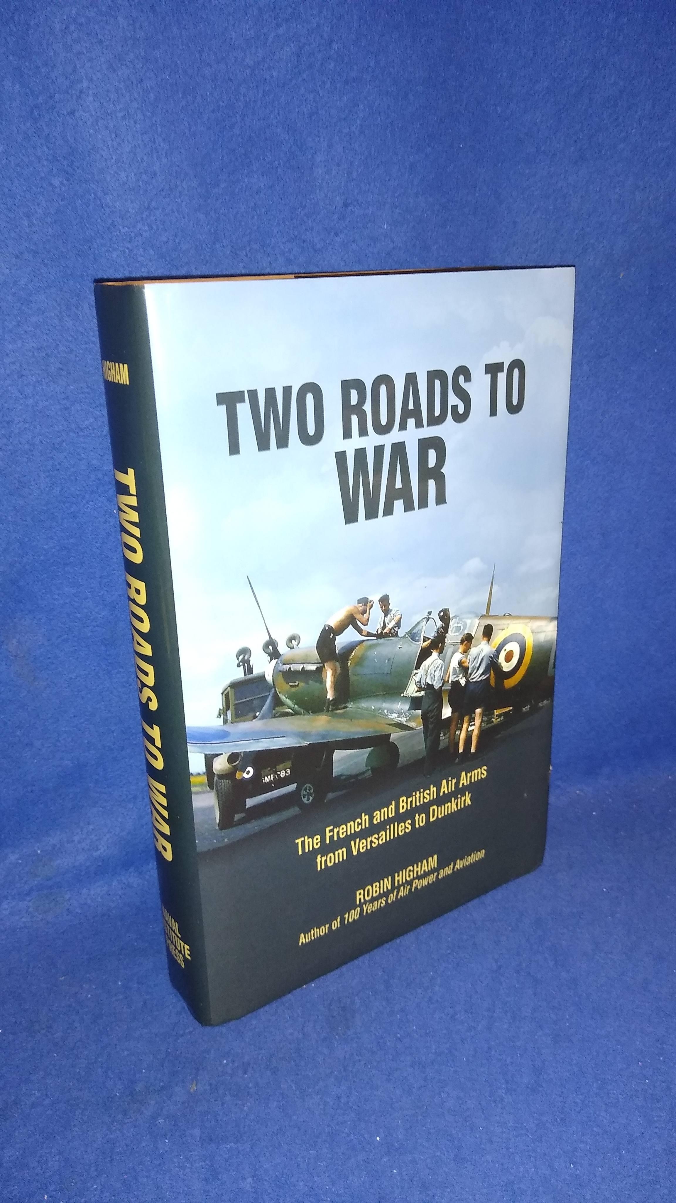 Two Roads To War. The French and British air arms from Versailles to Dunkirk.