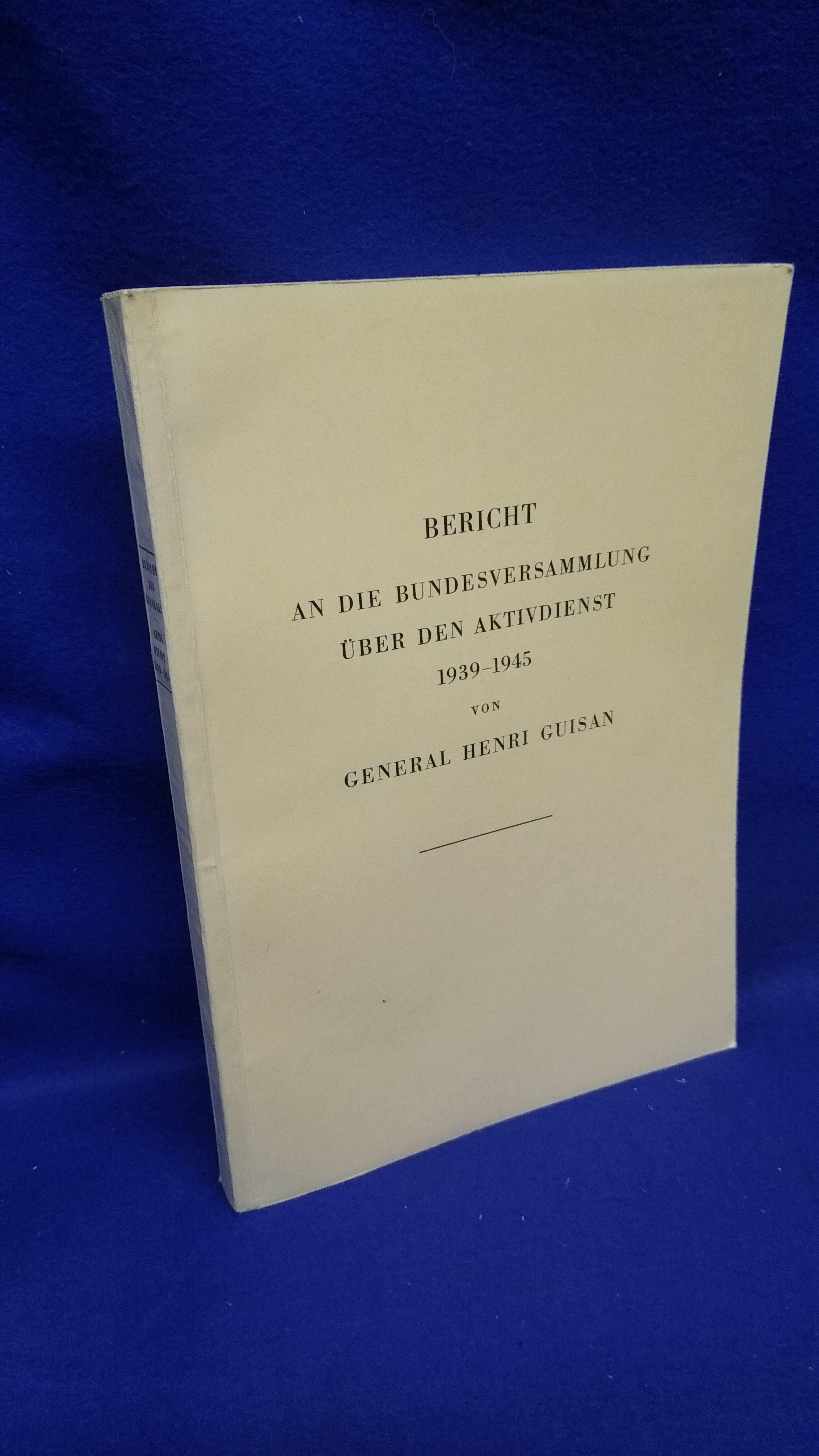 Bericht an die Bundesversammlung über den Aktivdienst 1939 - 1945