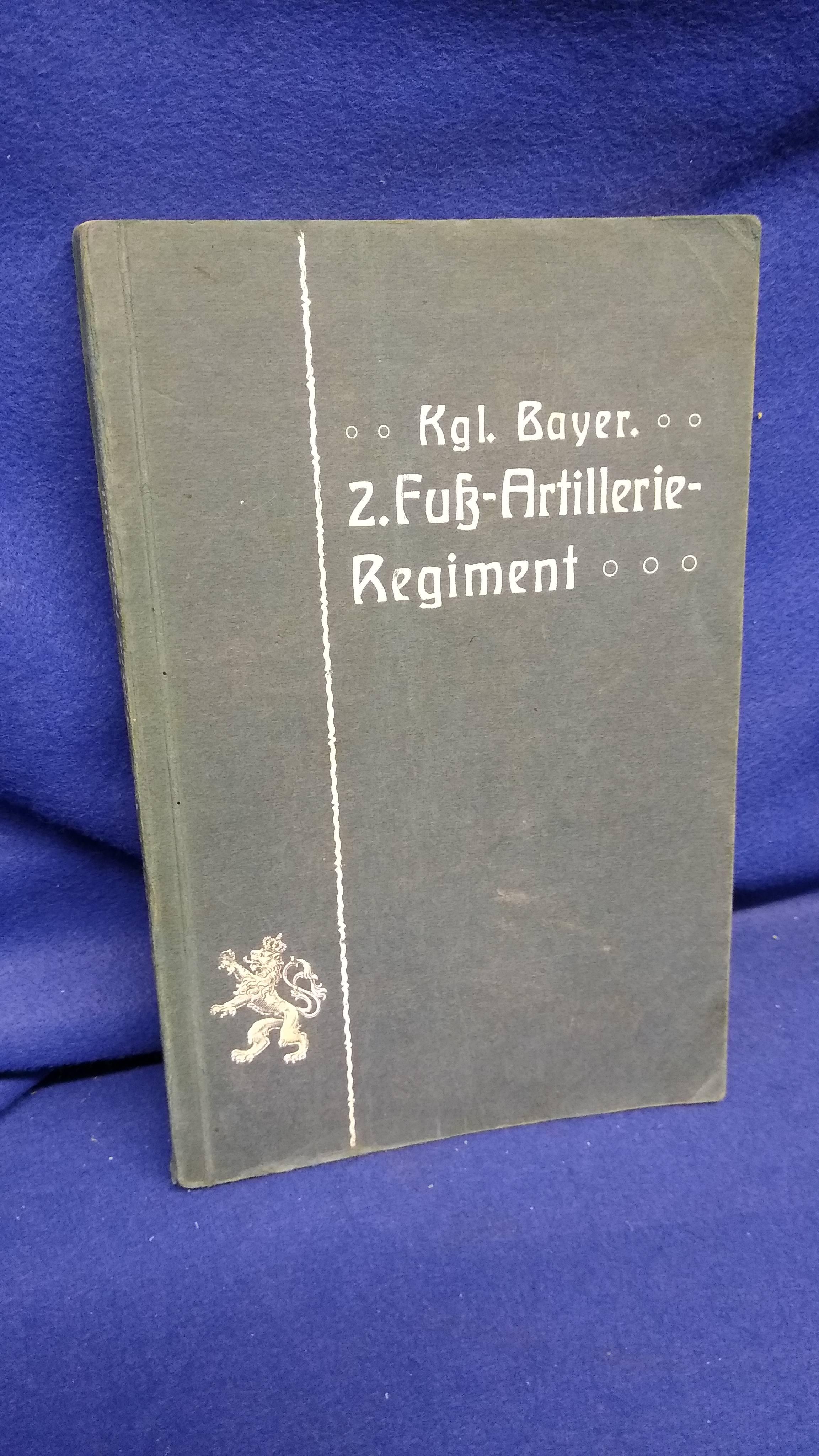 Geschichte des Königlich Bayerischen 2. Fuß-Artillerie-Regiments und seiner Stammabteilungen.