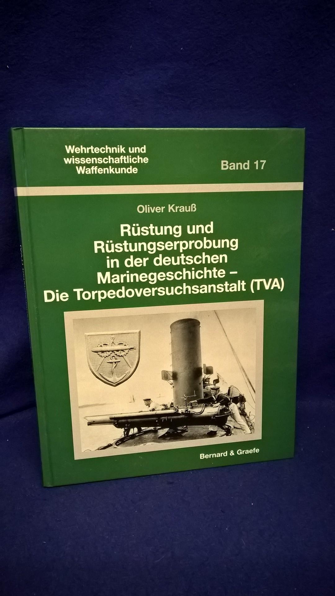Wehrtechnik und wissenschaftliche Waffenkunde Band 17. Rüstung und Rüstungserprobung in der deutschen Marinegeschichte- Die Torpedoversuchsanstalt (TVA)