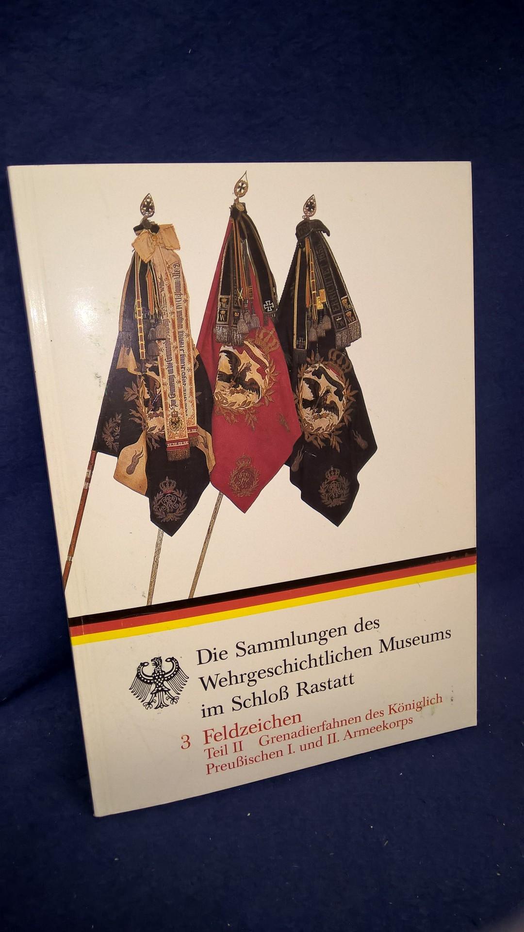 Sammlungen des Wehrgeschichtlichen Museums im Schloß Rastatt. 3 Feldzeichen Teil II: Grenadierfahnen des Königlich Preußischen I. und II. Armeekorps. 