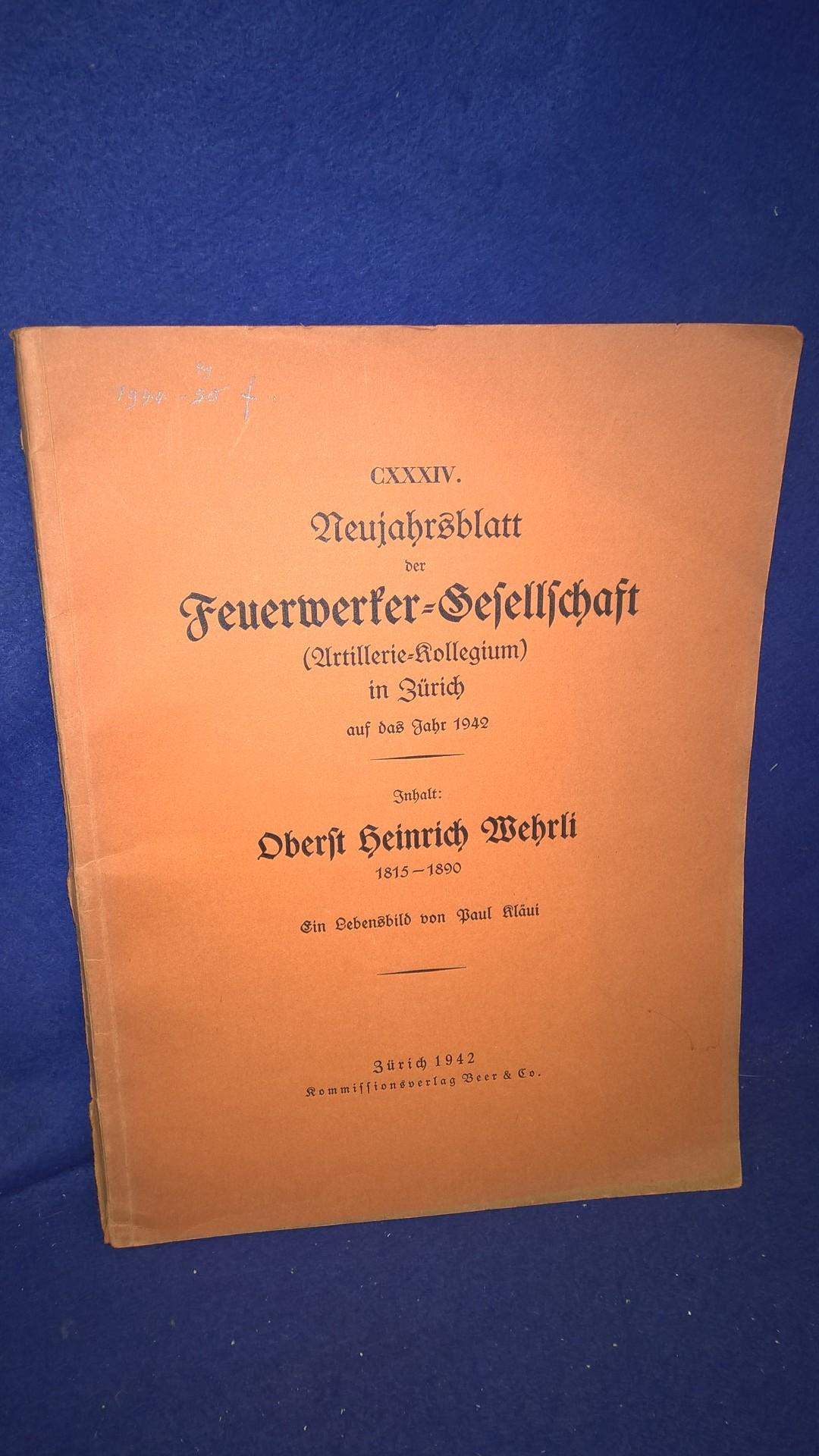 Oberst Heinrich Wehrli 1815-1890, ein Lebensbild. Aus der Reihe: Neujahrsblatt der Feuerwerker-Gesellschaft ( Artillerie-Kollegium ) in Zürich auf das Jahr 1942.