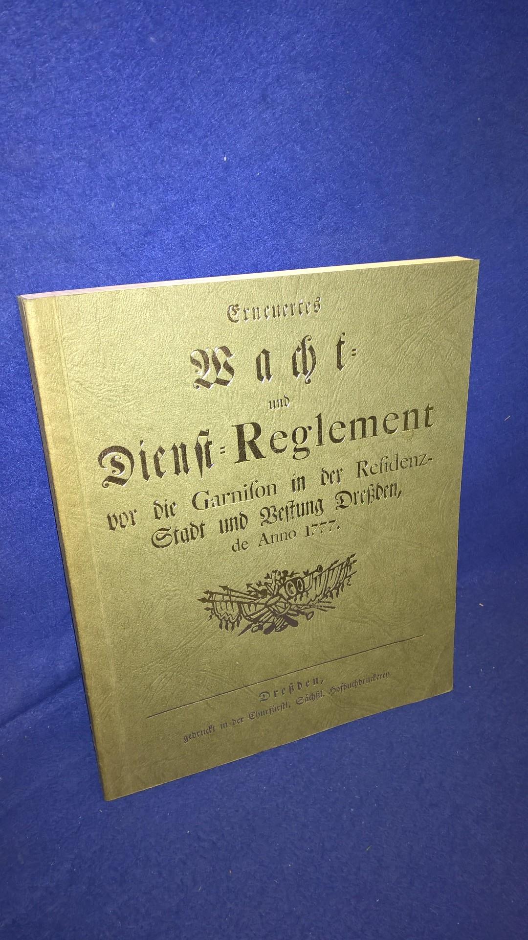 Erneuertes Macht- und Dienst-Reglement vor die Garnison in der Residenz-Stadt und Vestung Dreßden, de Anno 1777.Nachdruck der Orginal-Ausgabe!