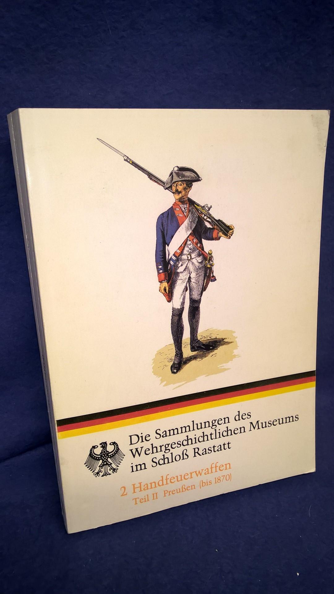 Die Sammlungen des Wehrgeschichtlichen Museums im Schloß Rastatt: Handfeuerwaffen Teil II: Preußen (bis 1870)