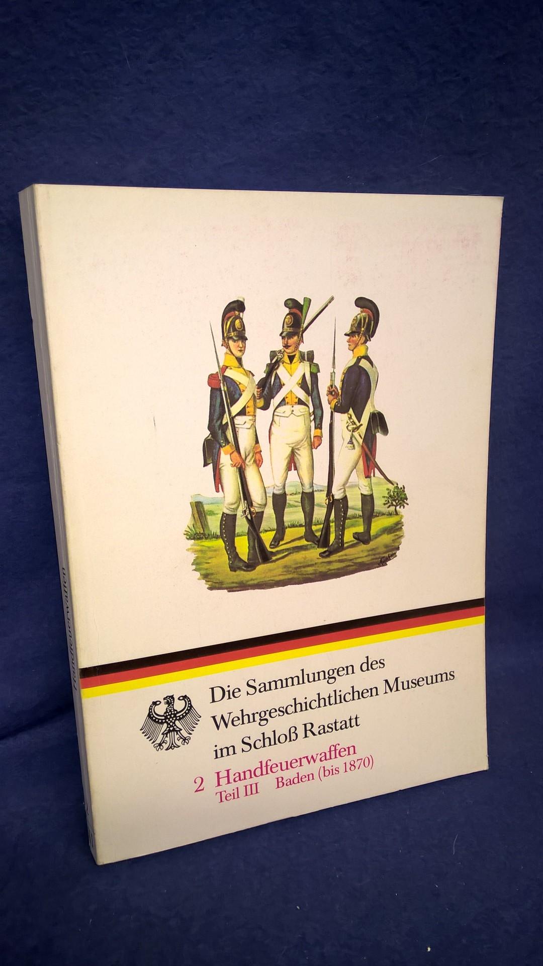 Die Sammlungen des Wehrgeschichtlichen Museums im Schloß Rastatt:  Handfeuerwaffen Teil III:Baden (bis 1870)